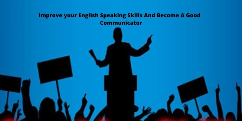 Improve Your English Speaking Skills And Become A Good  Communicator