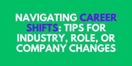 Navigating Career Shifts: Tips for Industry, Role, or Company Changes