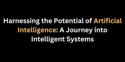 Harnessing the Potential of Artificial Intelligence: A Journey into Intelligent Systems