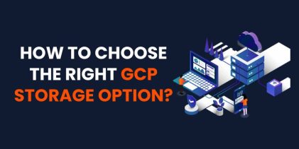 How to Choose the right GCP storage option?