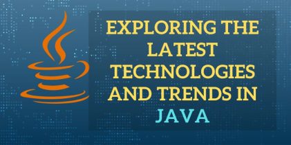 Exploring The Latest Technologies And Trends In Java