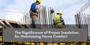 The Significance of Proper Insulation for Maintaining Home Comfort