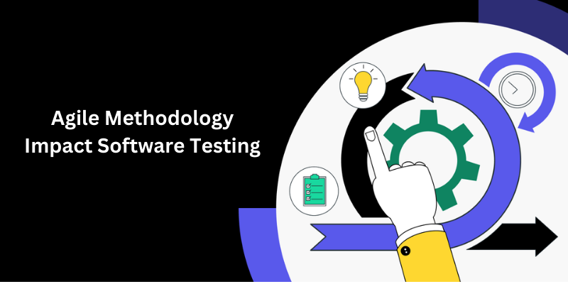 How Does Agile Methodology Impact Software Testing?